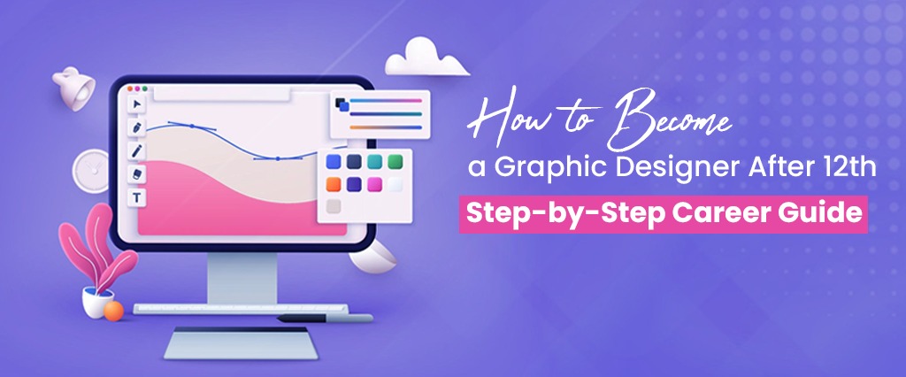 How to Become a Graphic Designer After 12th Step-by-Step Career Guide