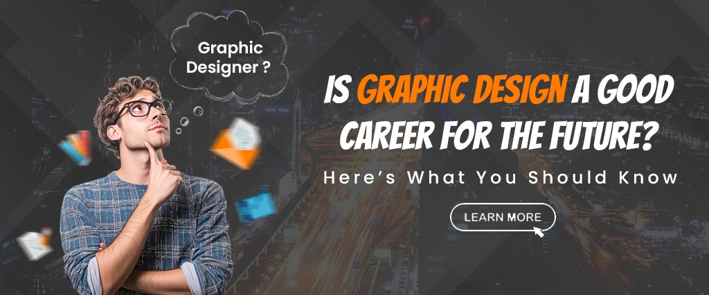 Is Graphic Design a Good Career for the Future? Here’s What You Should Know